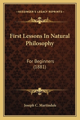 First Lessons In Natural Philosophy: For Beginners (1881) by Martindale, Joseph C.
