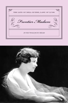 Frontier Madam: The Life of Dell Burke, Lady of Lusk by Read, June