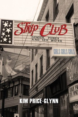 Strip Club: Gender, Power, and Sex Work by Price-Glynn, Kim