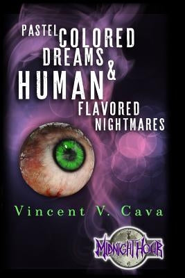 Pastel Colored Dreams & Human Flavored Nightmares by Cava, Vincent V.