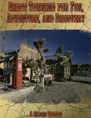 Ghost Towning for Fun, Adventure, and Discovery by Shelton, S. Martin