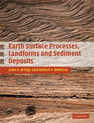 Earth Surface Processes, Landforms and Sediment Deposits by Bridge, John