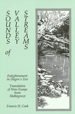 Sounds of Valley Streams: Enlightenment in Dogen's Zen Translation of Nine Essays from Shobogenzo by Cook, Francis H.
