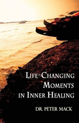 Life Changing Moments in Inner Healing by Mack, Peter