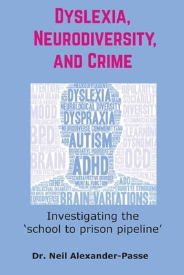 Dyslexia, Neurodiversity, and Crime: Investigating the 'School to Prison Pipeline' by Alexander-Passe, Neil