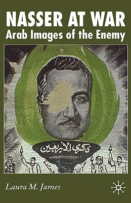 Nasser at War: Arab Images of the Enemy by James, L.