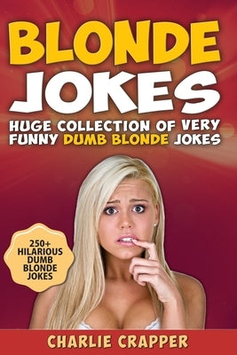 Blonde Jokes: Laugh Out Loud With These Funny Dumb Blondes Jokes. Hilarious Blonde Jokes Book (Volume One). by Crapper, Charlie