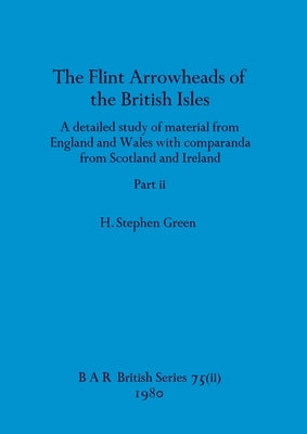 The Flint Arrowheads of the British Isles, Part ii by Green, H. Stephen