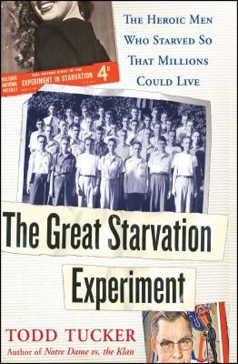 The Great Starvation Experiment: The Heroic Men Who Starved So That Millions Could Live by Tucker, Todd