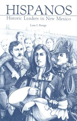 Hispanos: Historic Leaders in New Mexico by Perrigo, Lynn I.