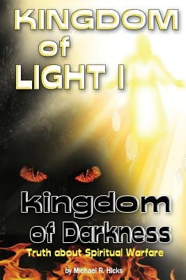 KINGDOM of LIGHT 1 kingdom of darkness: Truth about Spiritual Warfare by Hicks, Michael R.