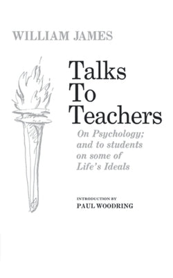 Talks to Teachers on Psychology and to Students on Some of Life's Ideals by James, William