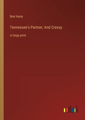 Tennessee's Partner; And Cressy: in large print by Harte, Bret