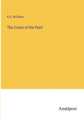 The Cruise of the Pearl by Williams, K. A.