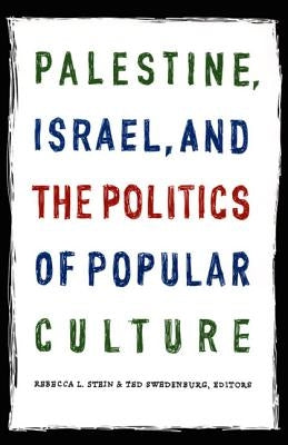 Palestine, Israel, and the Politics of Popular Culture by Stein, Rebecca L.