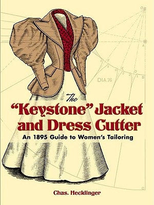The "keystone" Jacket and Dress Cutter: An 1895 Guide to Women's Tailoring by Hecklinger, Chas