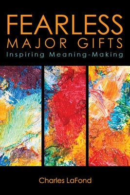 Fearless Major Gifts: Inspiring Meaning-Making by LaFond, Charles