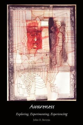 Awareness: Exploring, Experimenting, Experiencing by John O. Stevens
