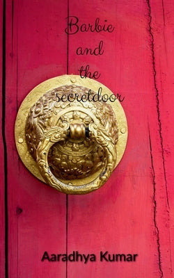 Barbie And The Secret Door by Kumar, Aaradhya