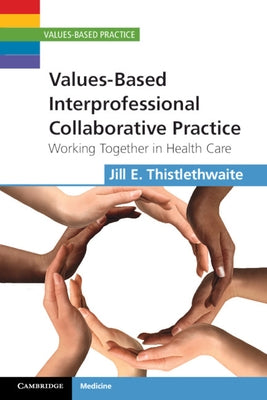 Values-Based Interprofessional Collaborative Practice: Working Together in Health Care by Thistlethwaite, Jill E.