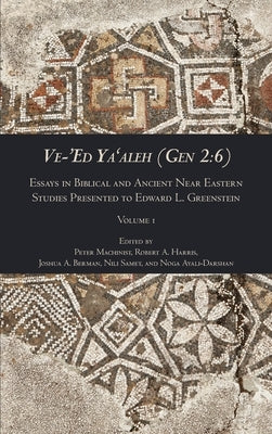Ve-'Ed Ya'aleh (Gen 2: 6), volume 1: Essays in Biblical and Ancient Near Eastern Studies Presented to Edward L. Greenstein by Machinist, Peter