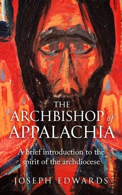 The Archbishop of Appalachia: A brief introduction to the spirit of the archdiocese by Edwards, Joseph F.