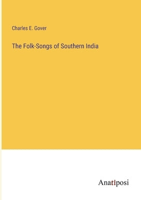 The Folk-Songs of Southern India by Gover, Charles E.