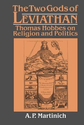 The Two Gods of Leviathan: Thomas Hobbes on Religion and Politics by Martinich, A. P.