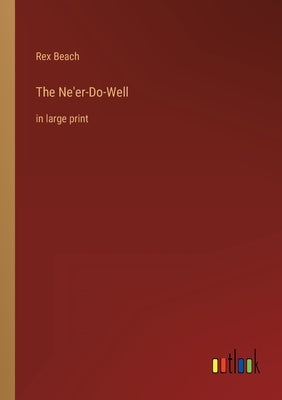 The Ne'er-Do-Well: in large print by Beach, Rex