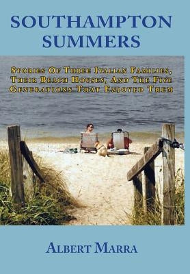 Southampton Summers: Stories of Three Italian Families, Their Beach Houses, and the Five Generations that Enjoyed Them by Marra, Albert