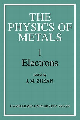 The Physics of Metals: Volume 1, Electrons by Ziman, J. M.