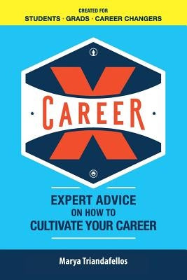 Career X: Expert Advice on How to Curate Your Career by Triandafellos, Marya