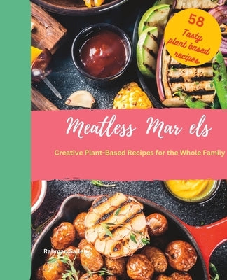 Meatless Marvels: Creative Plant-Based Recipes for the Whole Family by Salleh, Rahman