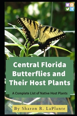 Central Florida Butterflies and their Host Plants: A Complete List of Native Host Plants by Laplante, Sharon R.