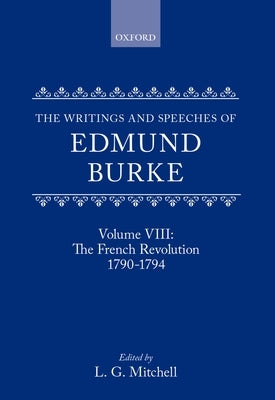 The Writings and Speeches of Edmund Burke: Volume VIII: The French Revolution 1790-1794 by Burke, Edmund