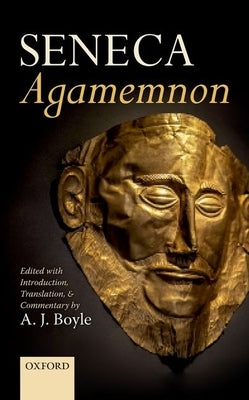 Seneca: Agamemnon: Edited with Introduction, Translation, and Commentary by Boyle, A. J.