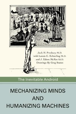 Mechanizing Minds and Humanizing Machines: The Inevitable Android by Presbury, Jack H.
