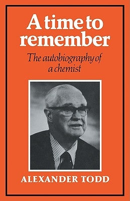 A Time to Remember: The Autobiography of a Chemist by Todd, Alexander