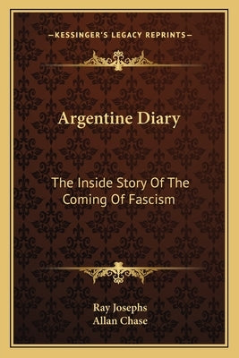Argentine Diary: The Inside Story of the Coming of Fascism by Josephs, Ray