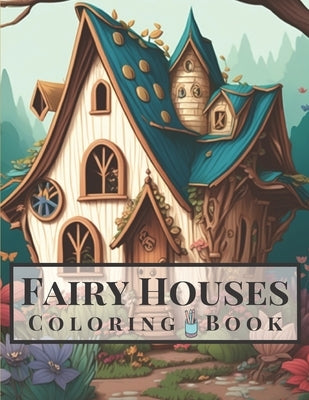 Fairy Houses Coloring Book: A Fairy Houses Coloring Book for Adults Stress Relaxation by Escobedo, Danita