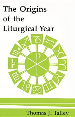 The Origins of the Liturgical Year: Second, Emended Edition by Talley, Thomas J.