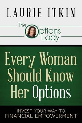 Every Woman Should Know Her Options: Invest Your Way to Financial Empowerment by Itkin, Laurie