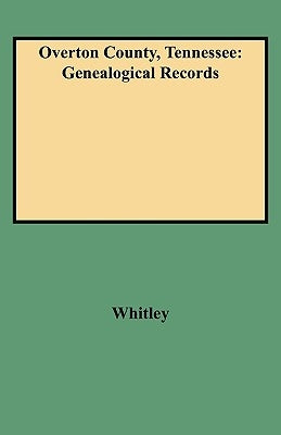 Overton County, Tennessee: Genealogical Records by Whitley, Edythe R.