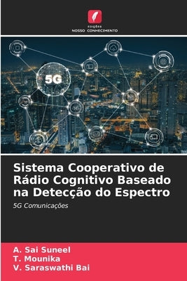 Sistema Cooperativo de Rádio Cognitivo Baseado na Detecção do Espectro by Suneel, A. Sai