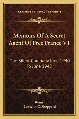 Memoirs of a Secret Agent of Free France V1: The Silent Company June 1940 to June 1942 by Remy