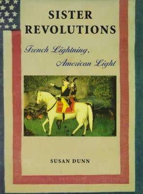 Sister Revolutions: French Lightning, American Light by Dunn, Susan