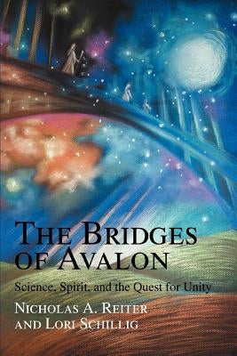 The Bridges of Avalon: Science, Spirit, and the Quest for Unity by Reiter, Nicholas A.