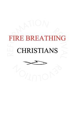 Fire Breathing Christians: The Common Believer's Call to Reformation, Revival, and Revolution by Buss, Scott Alan