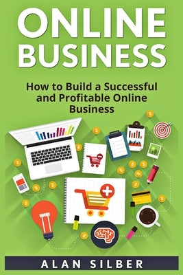 Online Business: How to Build a Successful and Profitable Online Business (Internet Business Series) by Silber, Alan