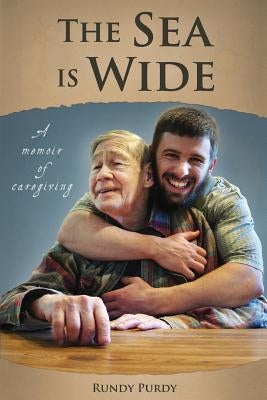 The Sea is Wide: A Memoir of Caregiving by Purdy, Rundy
